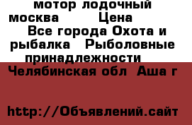 мотор лодочный москва-25.  › Цена ­ 10 000 - Все города Охота и рыбалка » Рыболовные принадлежности   . Челябинская обл.,Аша г.